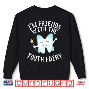 Sweatshirt Funny Saying IM Friends With Tooth Fairy Dentists Women Men Shirt