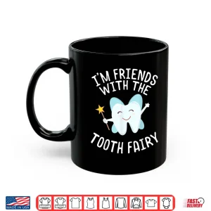 Mug Funny Saying IM Friends With Tooth Fairy Dentists Women Men Shirt
