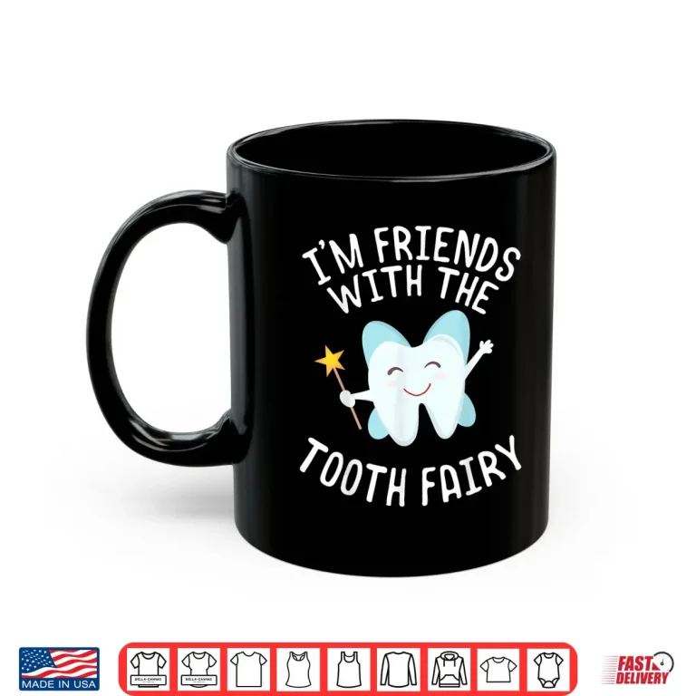Mug Funny Saying IM Friends With Tooth Fairy Dentists Women Men Shirt