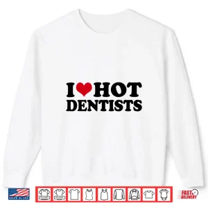 Sweatshirt I Love Dentists Shirt