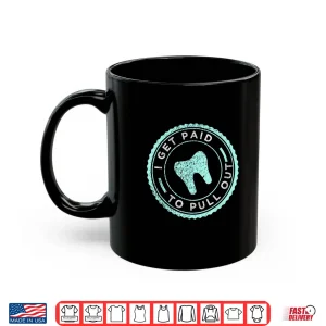 Mug I Get Paid To Pull Out Funny Dentist Dental Hygienist Shirt