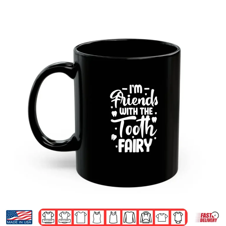 Mug IM Friends With The Tooth Fairy Funny Pediatric Dentist Shirt