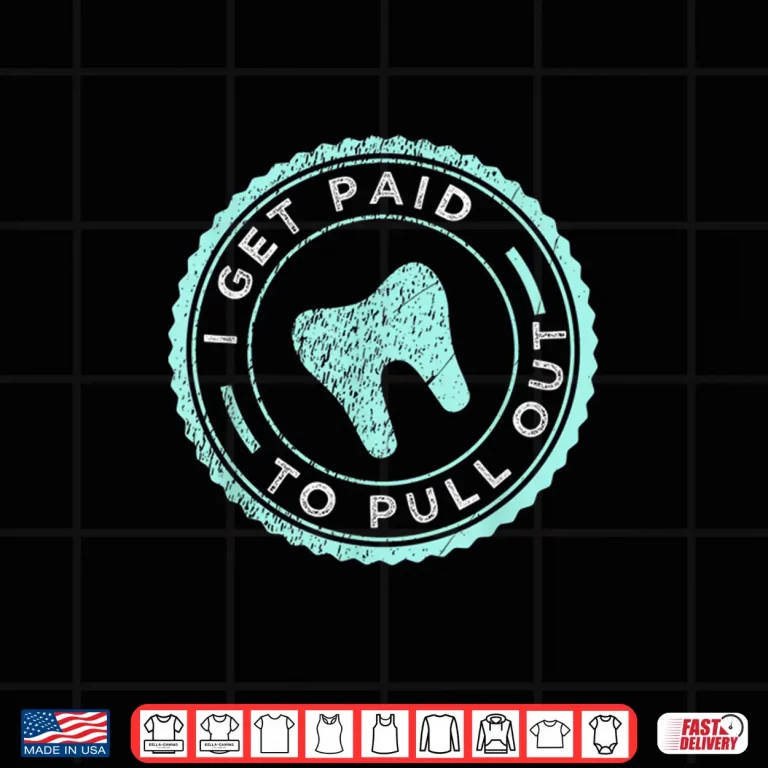 Design I Get Paid To Pull Out Funny Dentist Dental Hygienist Shirt