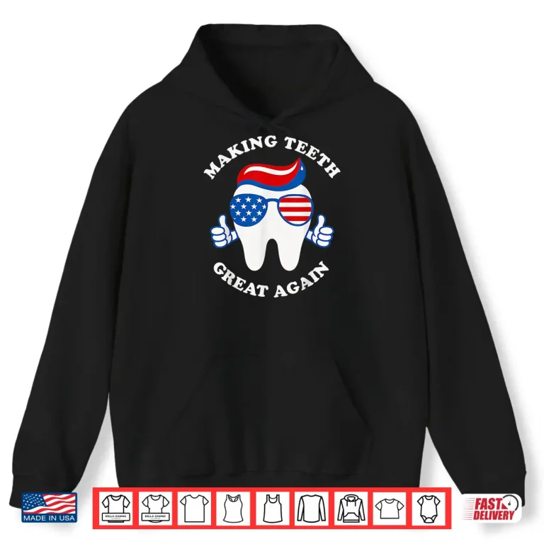 Hoodie Making Teeth Great Again Funny Dentist Usa Design 4Th July Shirt