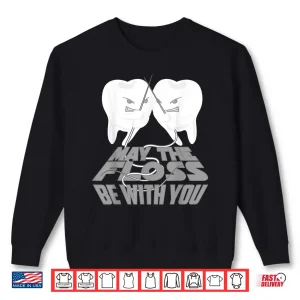 Sweatshirt May The Floss Be With You Cool Teeth Dentists Funny Gift Shirt
