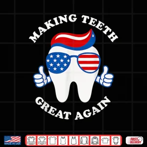 Design Making Teeth Great Again Funny Dentist Usa Design 4Th July Shirt