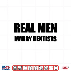 Design Mens Real Men Marry Dentists Shirt Husband Married To A Dentist