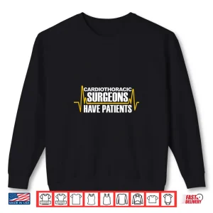 Sweatshirt Cardiothoracic Surgeons Have Patients Medical Shirt