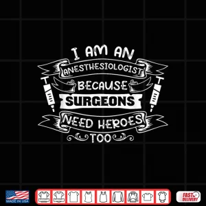 Design Because Surgeons Need Heroes Too Anesthesiologist Shirt