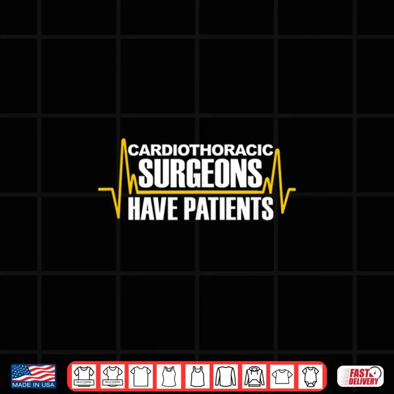Design Cardiothoracic Surgeons Have Patients Medical Shirt