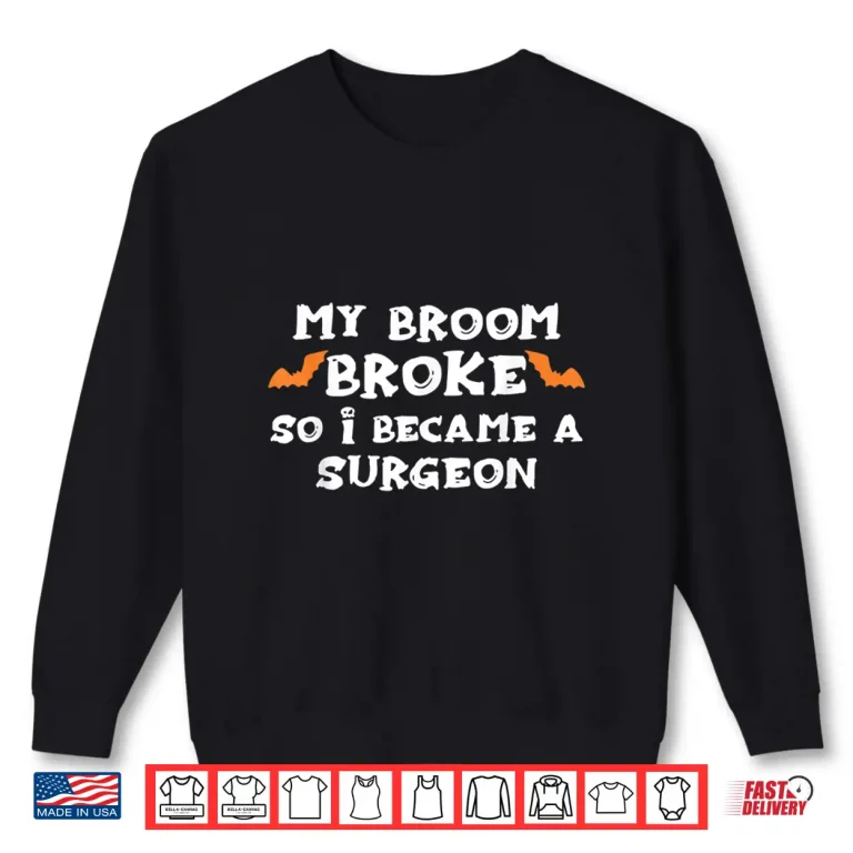 Sweatshirt My Broom Broke So I Became A Surgeon Halloween Surgeons Shirt