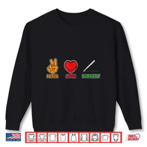 Sweatshirt Peace Love Surgery Surgeons Assistant Hospital Scrub Tech Shirt