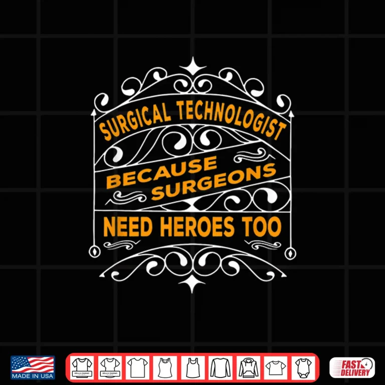 Design Surgical Technologist Because Surgeons Need Heroes Too Shirt