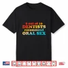 9 Out Of 10 Dentists Recommend Oral Sex Quote Shirt