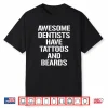Awesome Dentists Have Tattoos And Beards Dentist Hygienist Shirt