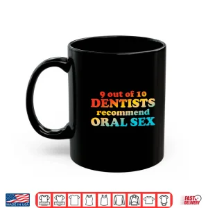Mug 9 Out Of 10 Dentists Recommend Oral Sex Quote Shirt