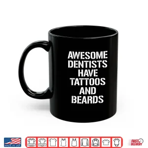 Mug Awesome Dentists Have Tattoos And Beards Dentist Hygienist Shirt