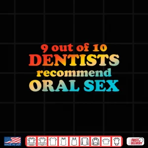 Design 9 Out Of 10 Dentists Recommend Oral Sex Quote Shirt