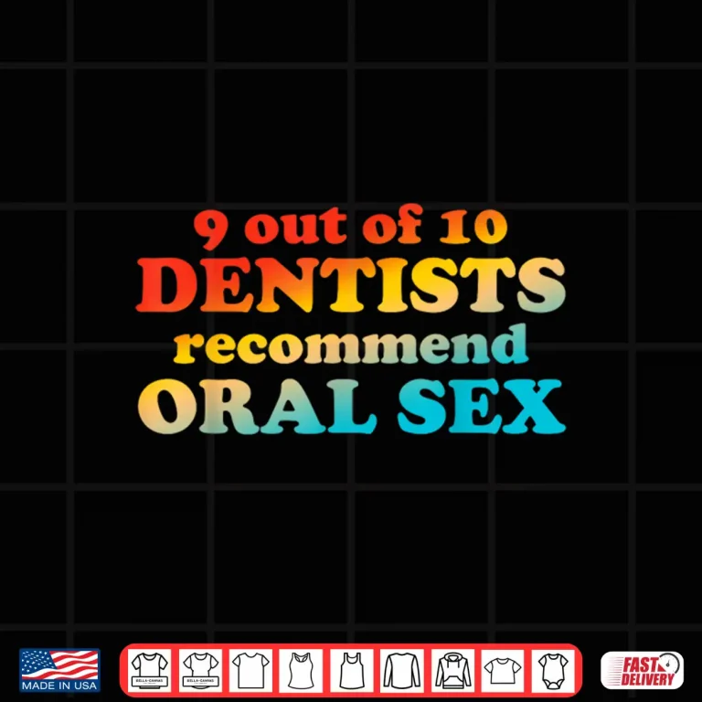 Design 9 Out Of 10 Dentists Recommend Oral Sex Quote Shirt