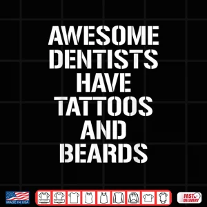 Design Awesome Dentists Have Tattoos And Beards Dentist Hygienist Shirt