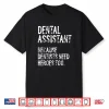 Dental Assistant Because Dentists Need Heroes Too Funny Shirt