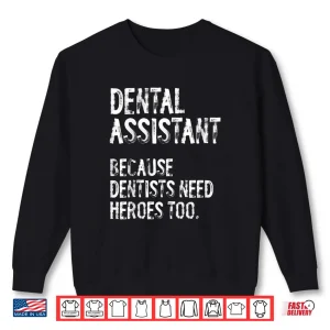 Sweatshirt Dental Assistant Because Dentists Need Heroes Too Funny Shirt