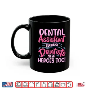 Mug Dental Assistant Because Dentists Need Heroes Too Shirt