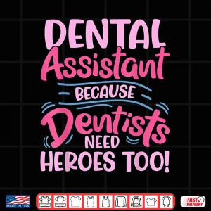 Design Dental Assistant Because Dentists Need Heroes Too Shirt