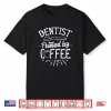 Dentist Fueled By Coffee Tooth Dentistry Dentists Teeth Shirt