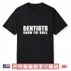 Dentist Funny Gift Dentists Know The Drill Shirt