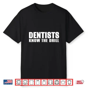 Dentist Funny Gift Dentists Know The Drill Shirt