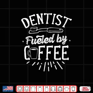 Design Dentist Fueled By Coffee Tooth Dentistry Dentists Teeth Shirt