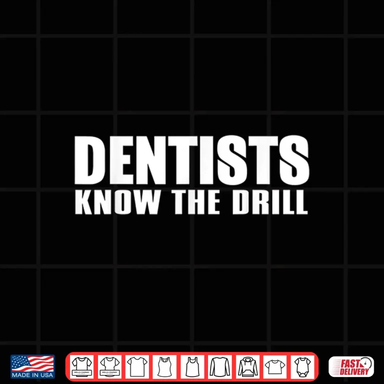 Design Dentist Funny Gift Dentists Know The Drill Shirt