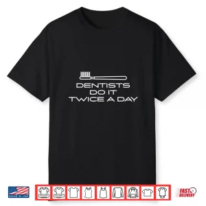 Dentist Shirt Dentists Do It Twice A Day Dental Office Gift Shirt