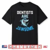 Dentists Are Awesome Shark Lover Men Women Dentist Present Shirt