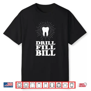 Drill Fill Bill Dentists Funny Shirt Shirt