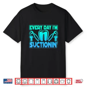 Every Day I’M Suctioning Suctionin’ Dentist Tools Shirt