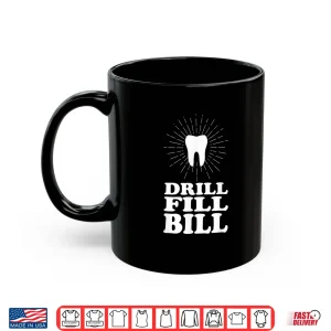 Mug Drill Fill Bill Dentists Funny Shirt Shirt