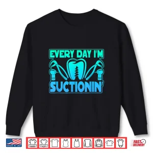Sweatshirt Every Day IM Suctioning Suctionin Dentist Tools Shirt