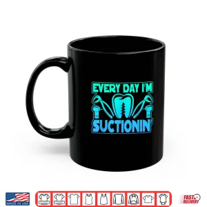 Mug Every Day IM Suctioning Suctionin Dentist Tools Shirt
