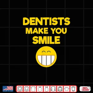 Design Funny Dentist Gift Dentists Make You Smile Dentist Shirt