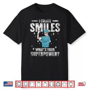 I Create Smiles What’S Your Superpower Dentists Dentist Shirt