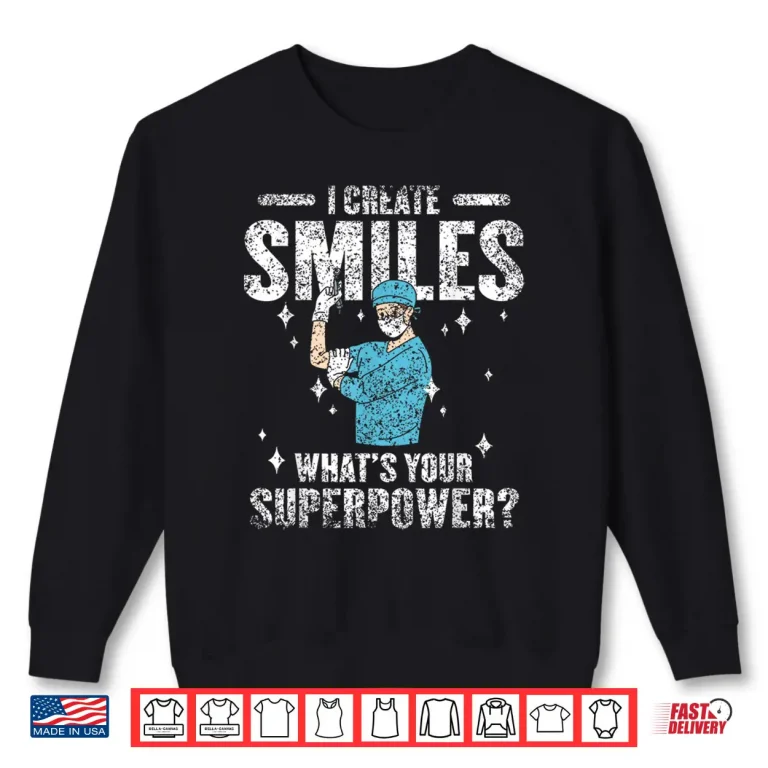 Sweatshirt I Create Smiles WhatS Your Superpower Dentists Dentist Shirt