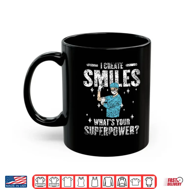 Mug I Create Smiles WhatS Your Superpower Dentists Dentist Shirt