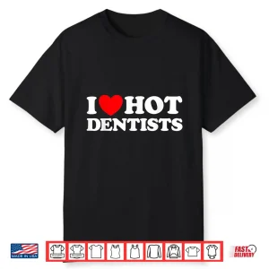 I Love Hot Dentists Funny Dentistry Tooth Brush Job Joke Fan Shirt
