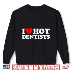 Sweatshirt I Love Hot Dentists Funny Dentistry Tooth Brush Job Joke Fan Shirt