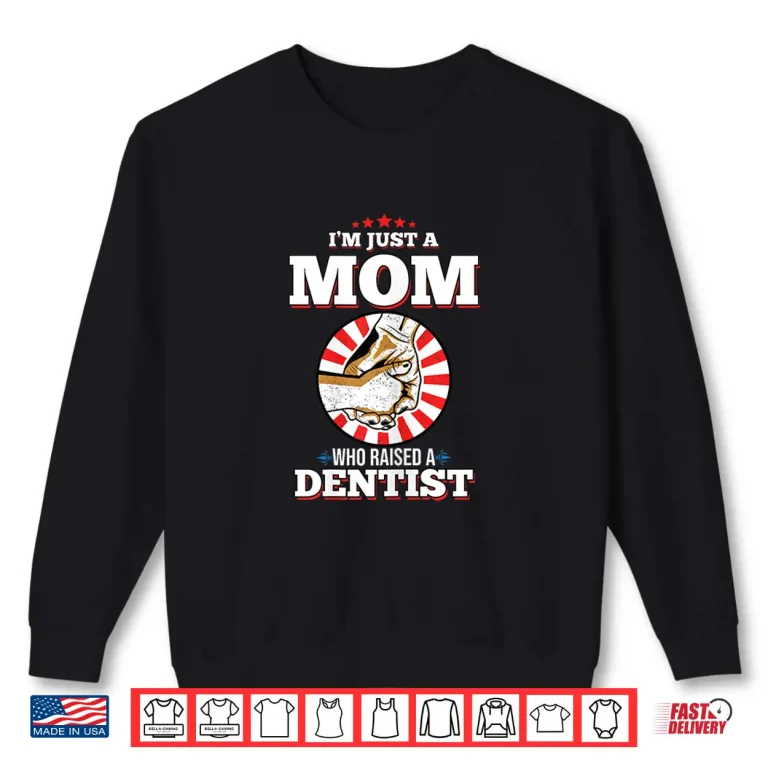 Sweatshirt IM Just A Mom Who Raised A Dentist Shirt For Dentists Shirt