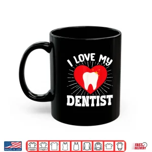 Mug I Love My Dentist Dental Assistant Hygienist Orthodontist Shirt