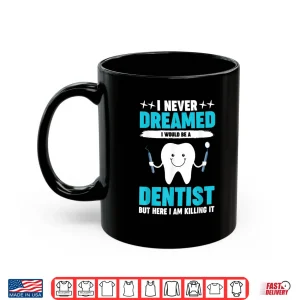 Mug Never Dreamed I Would Be A Dentist Orthodontist Periodontist Shirt