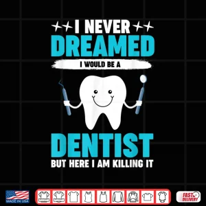 Design Never Dreamed I Would Be A Dentist Orthodontist Periodontist Shirt